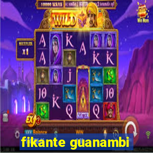 fikante guanambi